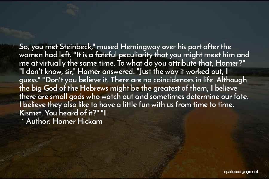 Homer Hickam Quotes: So, You Met Steinbeck, Mused Hemingway Over His Port After The Women Had Left. It Is A Fateful Peculiarity That