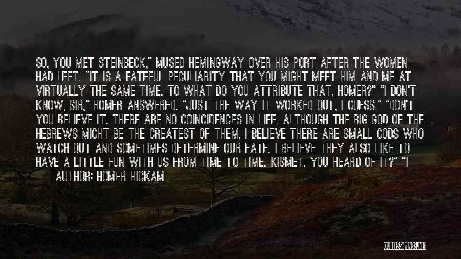 Homer Hickam Quotes: So, You Met Steinbeck, Mused Hemingway Over His Port After The Women Had Left. It Is A Fateful Peculiarity That