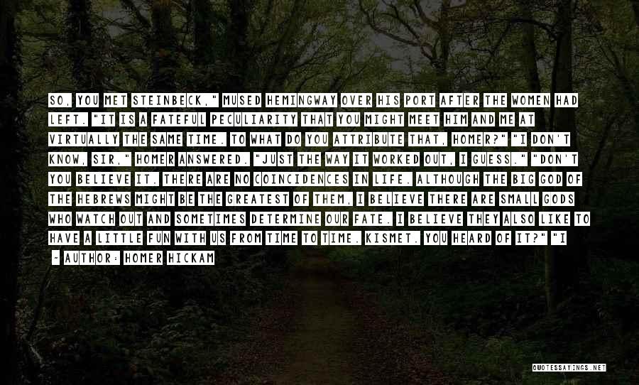 Homer Hickam Quotes: So, You Met Steinbeck, Mused Hemingway Over His Port After The Women Had Left. It Is A Fateful Peculiarity That