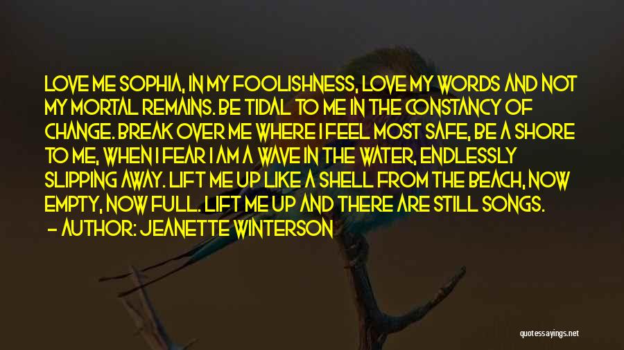 Jeanette Winterson Quotes: Love Me Sophia, In My Foolishness, Love My Words And Not My Mortal Remains. Be Tidal To Me In The