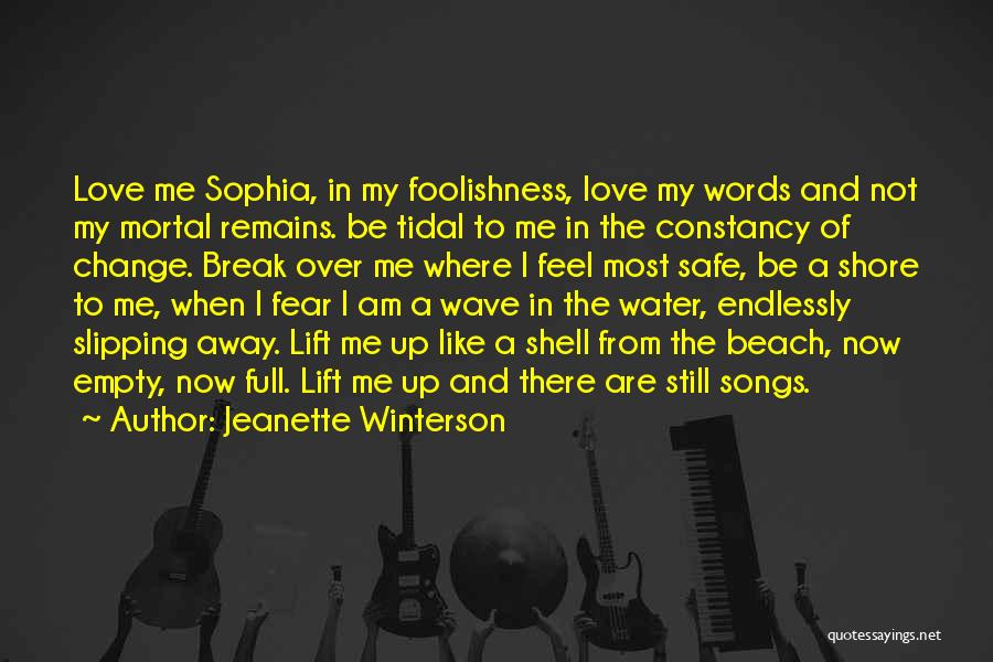 Jeanette Winterson Quotes: Love Me Sophia, In My Foolishness, Love My Words And Not My Mortal Remains. Be Tidal To Me In The