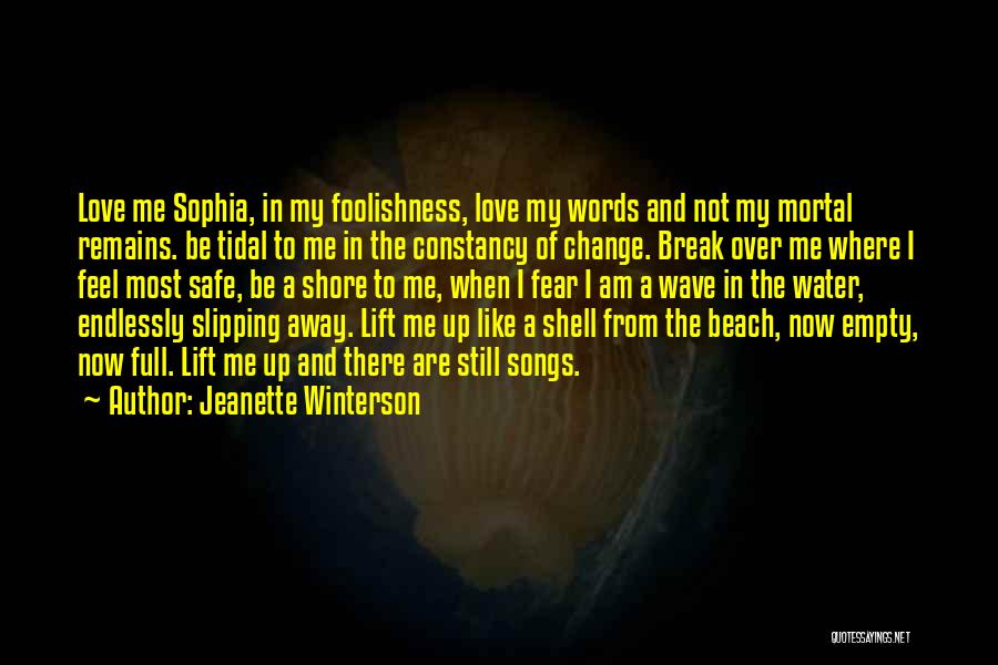 Jeanette Winterson Quotes: Love Me Sophia, In My Foolishness, Love My Words And Not My Mortal Remains. Be Tidal To Me In The