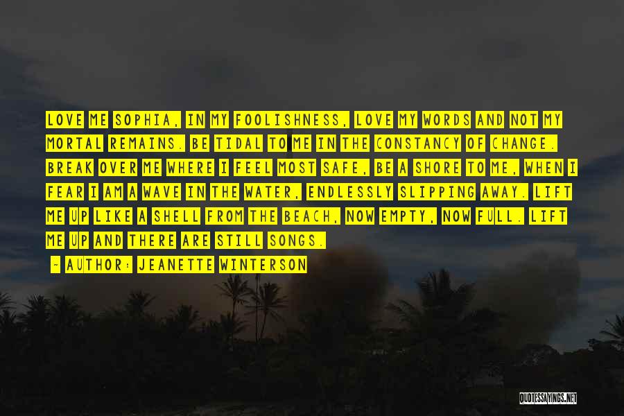Jeanette Winterson Quotes: Love Me Sophia, In My Foolishness, Love My Words And Not My Mortal Remains. Be Tidal To Me In The