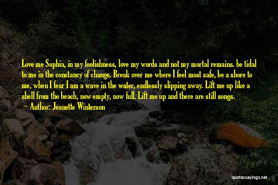 Jeanette Winterson Quotes: Love Me Sophia, In My Foolishness, Love My Words And Not My Mortal Remains. Be Tidal To Me In The