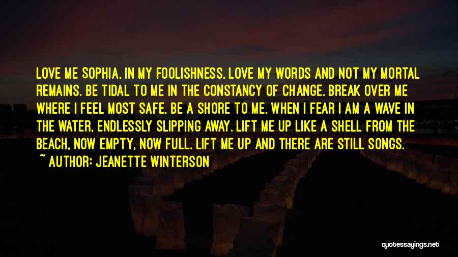 Jeanette Winterson Quotes: Love Me Sophia, In My Foolishness, Love My Words And Not My Mortal Remains. Be Tidal To Me In The