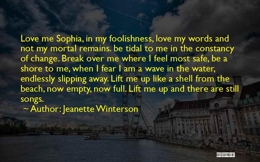 Jeanette Winterson Quotes: Love Me Sophia, In My Foolishness, Love My Words And Not My Mortal Remains. Be Tidal To Me In The