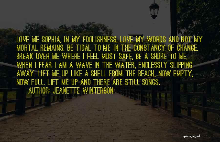 Jeanette Winterson Quotes: Love Me Sophia, In My Foolishness, Love My Words And Not My Mortal Remains. Be Tidal To Me In The