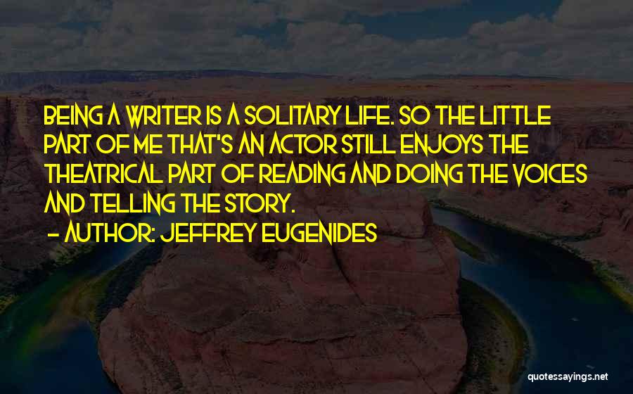 Jeffrey Eugenides Quotes: Being A Writer Is A Solitary Life. So The Little Part Of Me That's An Actor Still Enjoys The Theatrical