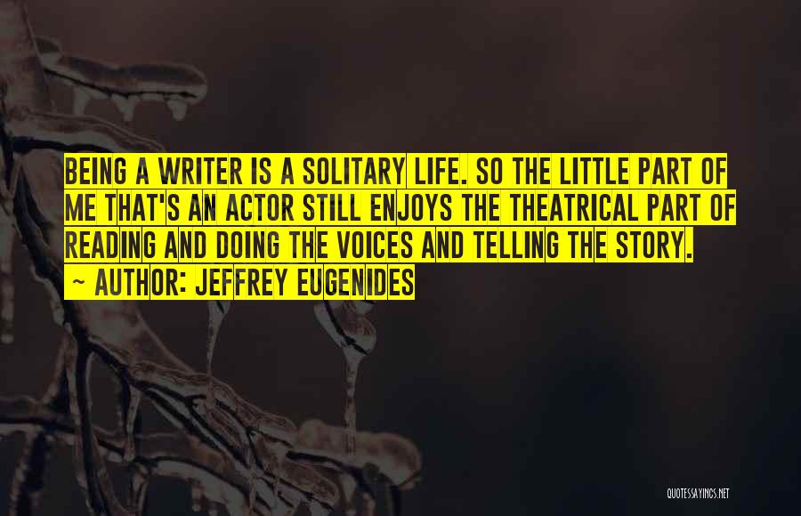 Jeffrey Eugenides Quotes: Being A Writer Is A Solitary Life. So The Little Part Of Me That's An Actor Still Enjoys The Theatrical