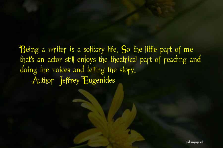 Jeffrey Eugenides Quotes: Being A Writer Is A Solitary Life. So The Little Part Of Me That's An Actor Still Enjoys The Theatrical