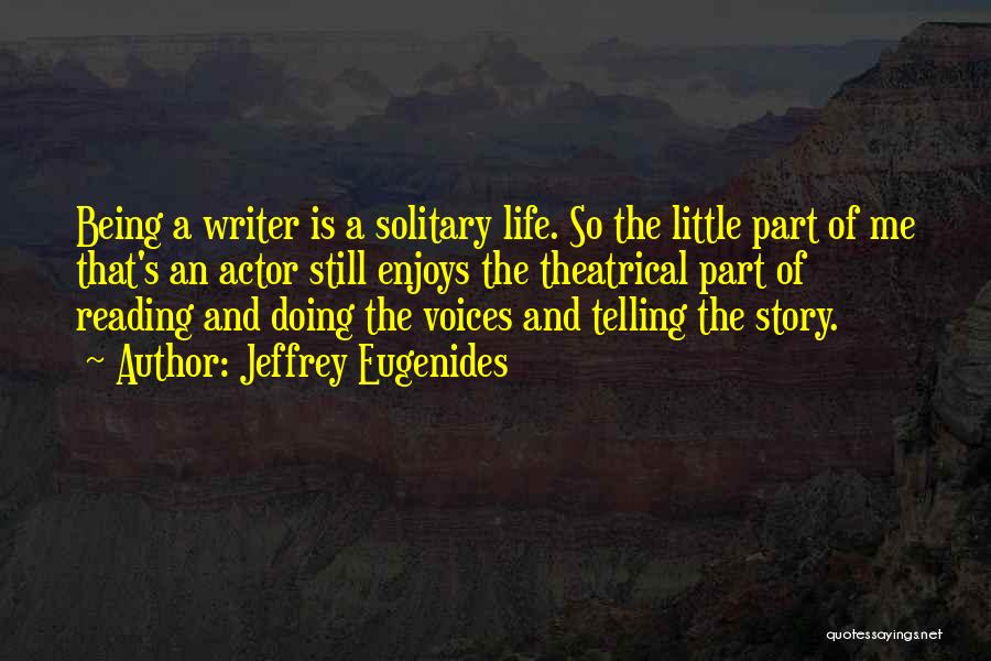 Jeffrey Eugenides Quotes: Being A Writer Is A Solitary Life. So The Little Part Of Me That's An Actor Still Enjoys The Theatrical