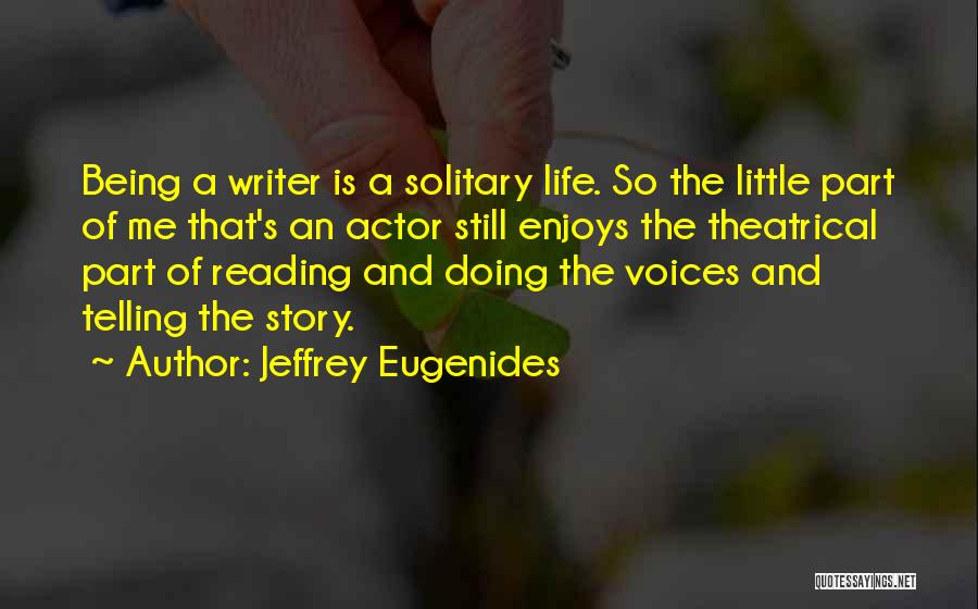 Jeffrey Eugenides Quotes: Being A Writer Is A Solitary Life. So The Little Part Of Me That's An Actor Still Enjoys The Theatrical