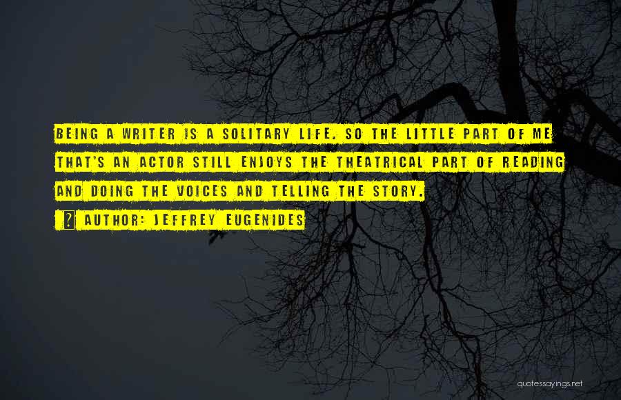 Jeffrey Eugenides Quotes: Being A Writer Is A Solitary Life. So The Little Part Of Me That's An Actor Still Enjoys The Theatrical