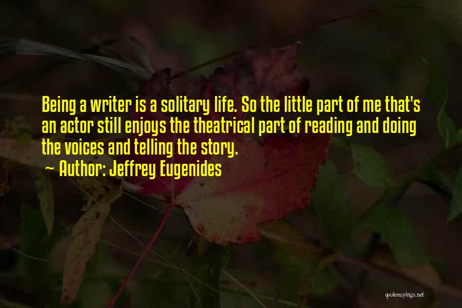 Jeffrey Eugenides Quotes: Being A Writer Is A Solitary Life. So The Little Part Of Me That's An Actor Still Enjoys The Theatrical