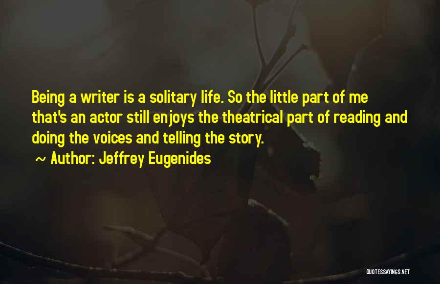 Jeffrey Eugenides Quotes: Being A Writer Is A Solitary Life. So The Little Part Of Me That's An Actor Still Enjoys The Theatrical
