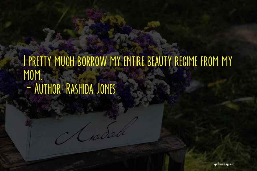 Rashida Jones Quotes: I Pretty Much Borrow My Entire Beauty Regime From My Mom.