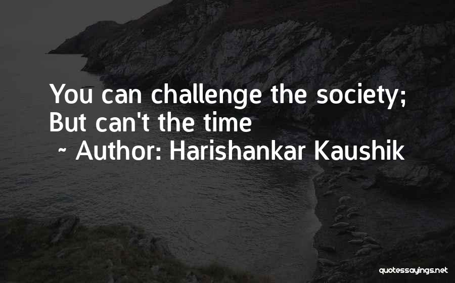 Harishankar Kaushik Quotes: You Can Challenge The Society; But Can't The Time