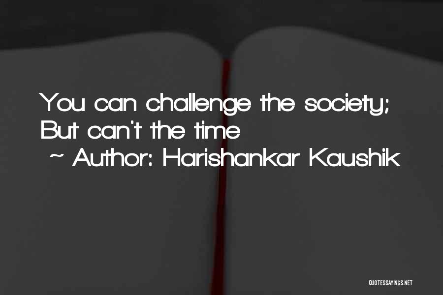 Harishankar Kaushik Quotes: You Can Challenge The Society; But Can't The Time