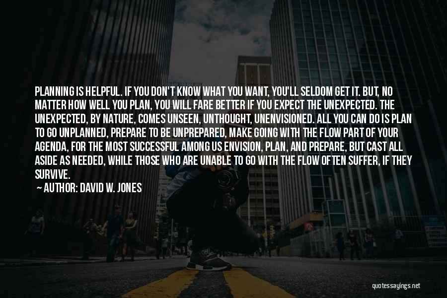 David W. Jones Quotes: Planning Is Helpful. If You Don't Know What You Want, You'll Seldom Get It. But, No Matter How Well You