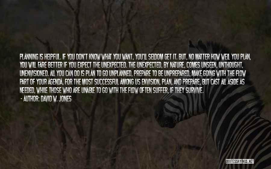 David W. Jones Quotes: Planning Is Helpful. If You Don't Know What You Want, You'll Seldom Get It. But, No Matter How Well You