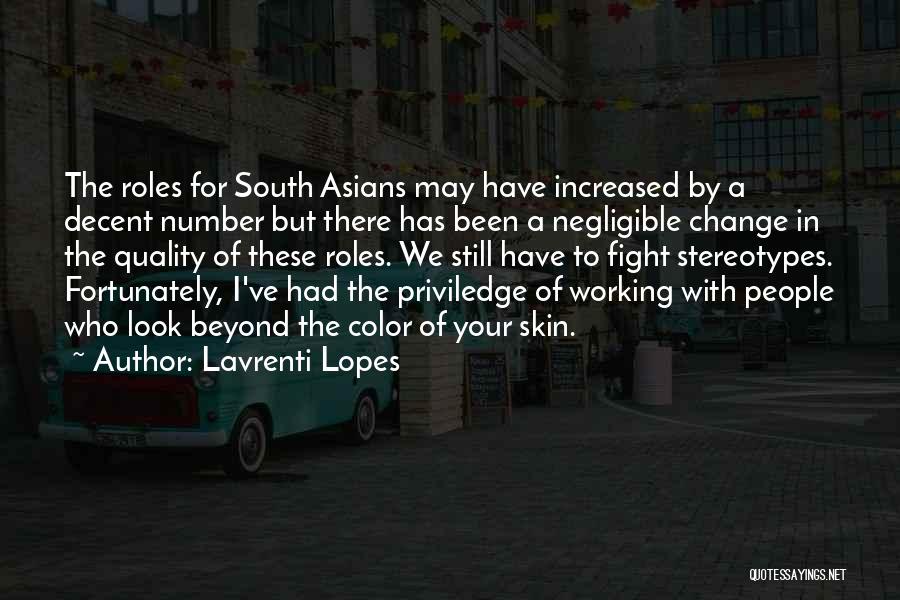 Lavrenti Lopes Quotes: The Roles For South Asians May Have Increased By A Decent Number But There Has Been A Negligible Change In