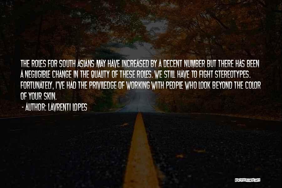 Lavrenti Lopes Quotes: The Roles For South Asians May Have Increased By A Decent Number But There Has Been A Negligible Change In