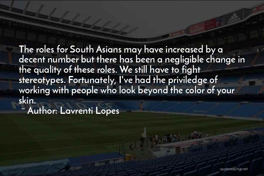 Lavrenti Lopes Quotes: The Roles For South Asians May Have Increased By A Decent Number But There Has Been A Negligible Change In