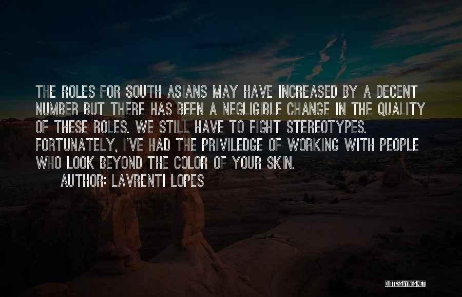 Lavrenti Lopes Quotes: The Roles For South Asians May Have Increased By A Decent Number But There Has Been A Negligible Change In