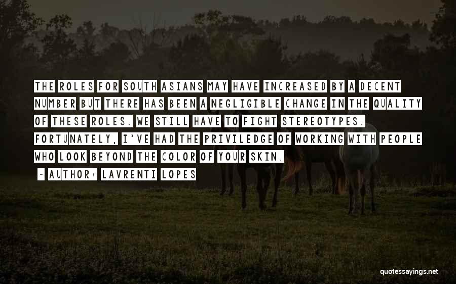 Lavrenti Lopes Quotes: The Roles For South Asians May Have Increased By A Decent Number But There Has Been A Negligible Change In