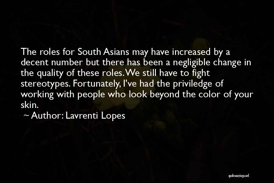 Lavrenti Lopes Quotes: The Roles For South Asians May Have Increased By A Decent Number But There Has Been A Negligible Change In