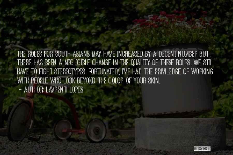 Lavrenti Lopes Quotes: The Roles For South Asians May Have Increased By A Decent Number But There Has Been A Negligible Change In