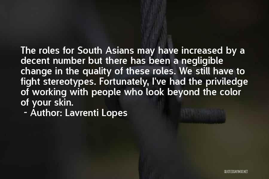 Lavrenti Lopes Quotes: The Roles For South Asians May Have Increased By A Decent Number But There Has Been A Negligible Change In