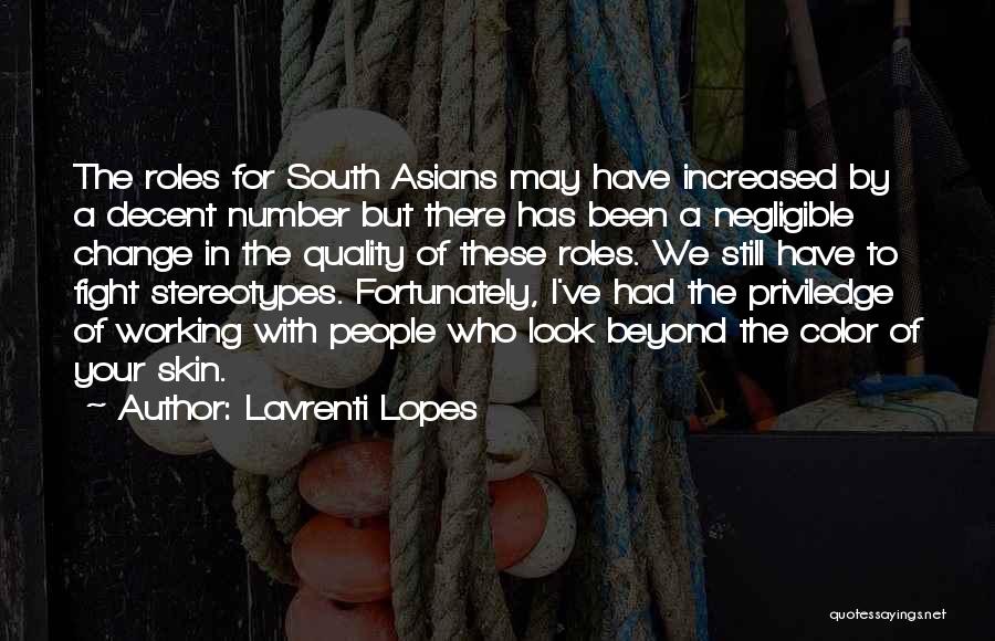 Lavrenti Lopes Quotes: The Roles For South Asians May Have Increased By A Decent Number But There Has Been A Negligible Change In