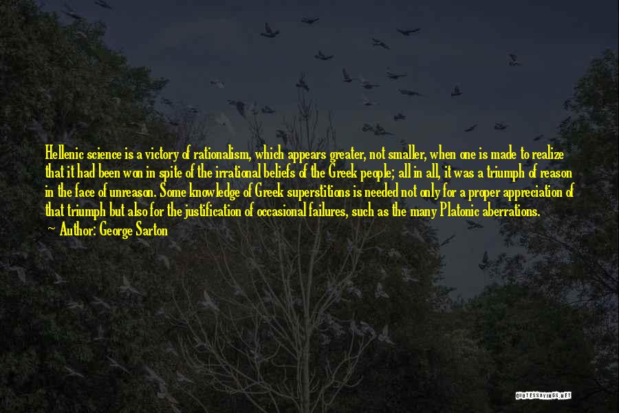 George Sarton Quotes: Hellenic Science Is A Victory Of Rationalism, Which Appears Greater, Not Smaller, When One Is Made To Realize That It