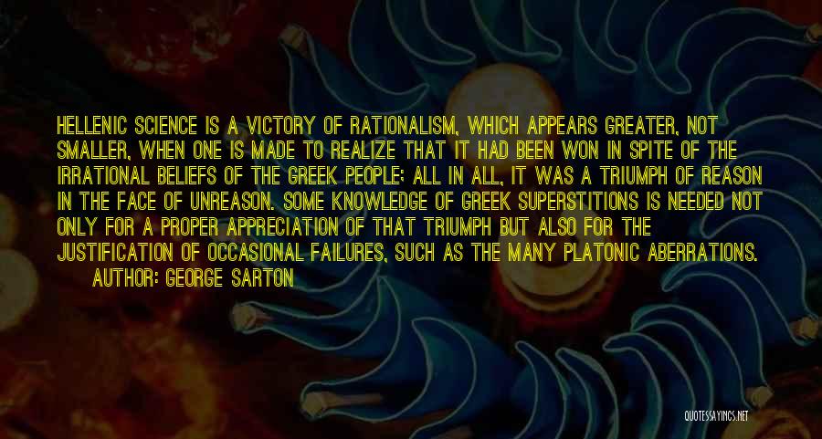 George Sarton Quotes: Hellenic Science Is A Victory Of Rationalism, Which Appears Greater, Not Smaller, When One Is Made To Realize That It