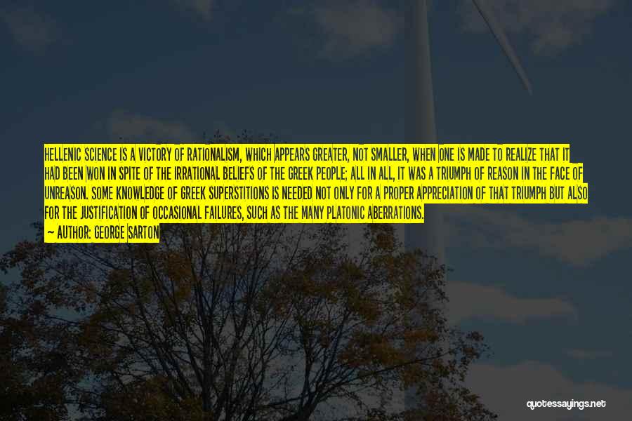 George Sarton Quotes: Hellenic Science Is A Victory Of Rationalism, Which Appears Greater, Not Smaller, When One Is Made To Realize That It