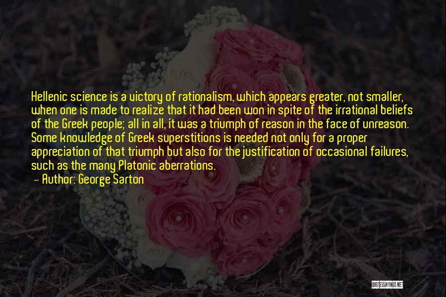 George Sarton Quotes: Hellenic Science Is A Victory Of Rationalism, Which Appears Greater, Not Smaller, When One Is Made To Realize That It