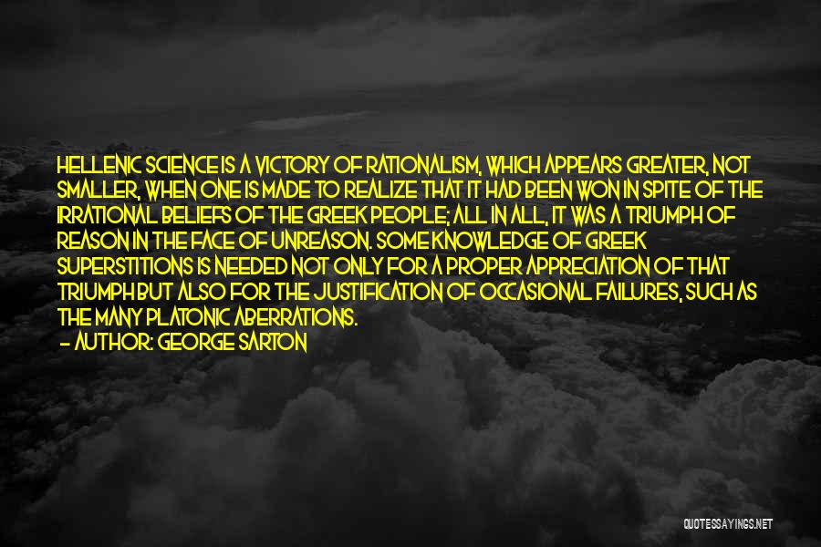 George Sarton Quotes: Hellenic Science Is A Victory Of Rationalism, Which Appears Greater, Not Smaller, When One Is Made To Realize That It