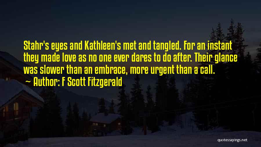 F Scott Fitzgerald Quotes: Stahr's Eyes And Kathleen's Met And Tangled. For An Instant They Made Love As No One Ever Dares To Do