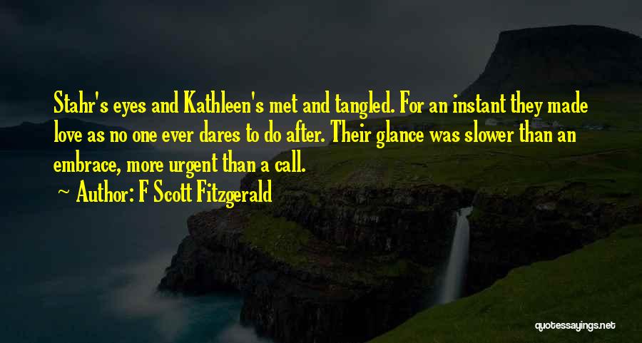 F Scott Fitzgerald Quotes: Stahr's Eyes And Kathleen's Met And Tangled. For An Instant They Made Love As No One Ever Dares To Do