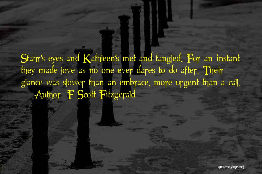 F Scott Fitzgerald Quotes: Stahr's Eyes And Kathleen's Met And Tangled. For An Instant They Made Love As No One Ever Dares To Do