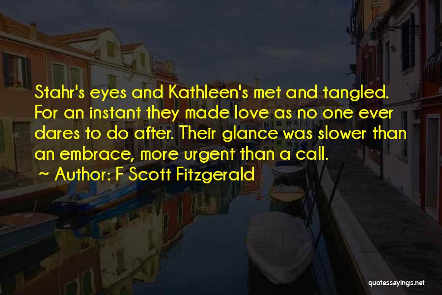F Scott Fitzgerald Quotes: Stahr's Eyes And Kathleen's Met And Tangled. For An Instant They Made Love As No One Ever Dares To Do