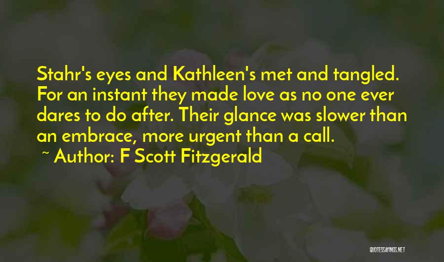 F Scott Fitzgerald Quotes: Stahr's Eyes And Kathleen's Met And Tangled. For An Instant They Made Love As No One Ever Dares To Do