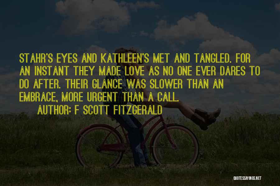 F Scott Fitzgerald Quotes: Stahr's Eyes And Kathleen's Met And Tangled. For An Instant They Made Love As No One Ever Dares To Do