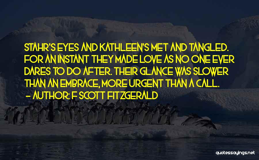F Scott Fitzgerald Quotes: Stahr's Eyes And Kathleen's Met And Tangled. For An Instant They Made Love As No One Ever Dares To Do