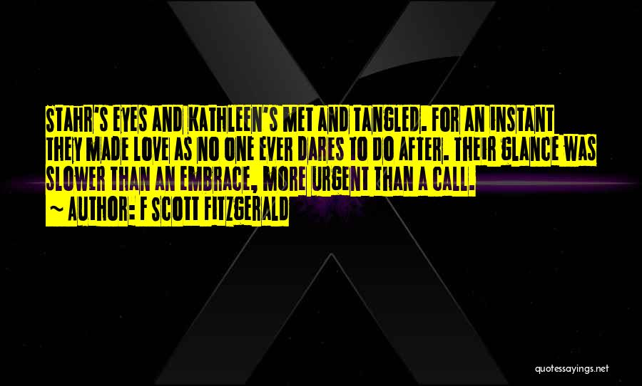 F Scott Fitzgerald Quotes: Stahr's Eyes And Kathleen's Met And Tangled. For An Instant They Made Love As No One Ever Dares To Do