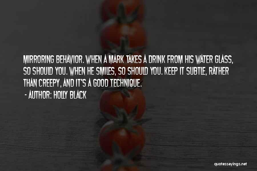 Holly Black Quotes: Mirroring Behavior. When A Mark Takes A Drink From His Water Glass, So Should You. When He Smiles, So Should