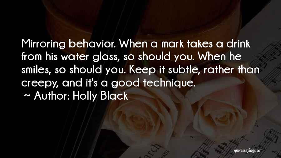 Holly Black Quotes: Mirroring Behavior. When A Mark Takes A Drink From His Water Glass, So Should You. When He Smiles, So Should