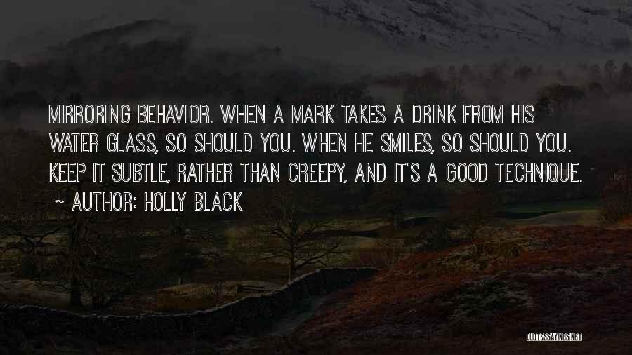 Holly Black Quotes: Mirroring Behavior. When A Mark Takes A Drink From His Water Glass, So Should You. When He Smiles, So Should