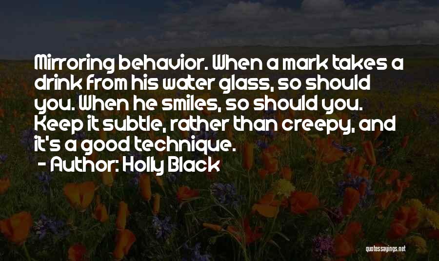 Holly Black Quotes: Mirroring Behavior. When A Mark Takes A Drink From His Water Glass, So Should You. When He Smiles, So Should